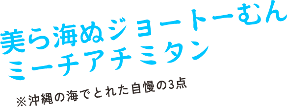 美ら海ぬジョートーむん ミーチアチミタン　※沖縄の海でとれた自慢の3点