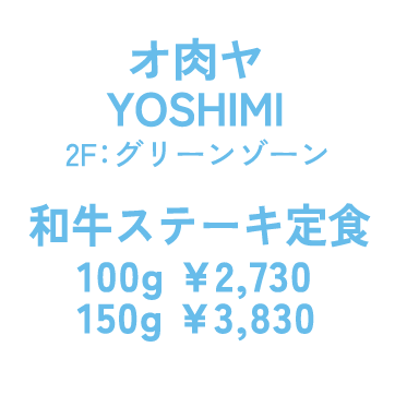 オ肉ヤ YOSHIMI 2F：グリーンゾーン 和牛ステーキ定食 100g ¥2,730 150g ¥3,830