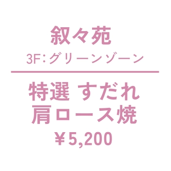 叙々苑　3F：グリーンゾーン 特選すだれ肩ロース焼　¥5,200